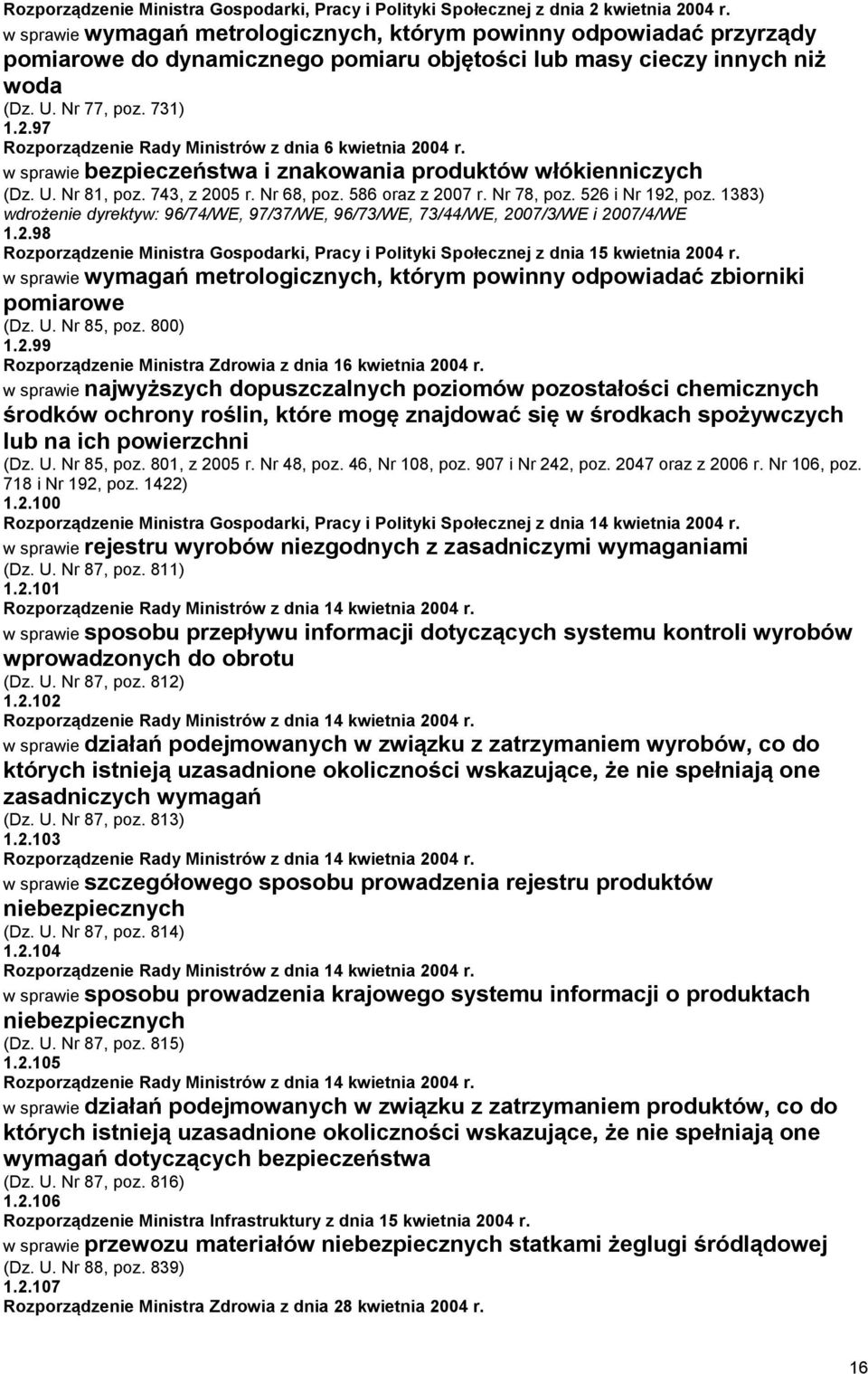 97 Rozporządzenie Rady Ministrów z dnia 6 kwietnia 2004 r. w sprawie bezpieczeństwa i znakowania produktów włókienniczych (Dz. U. Nr 81, poz. 743, z 2005 r. Nr 68, poz. 586 oraz z 2007 r. Nr 78, poz.