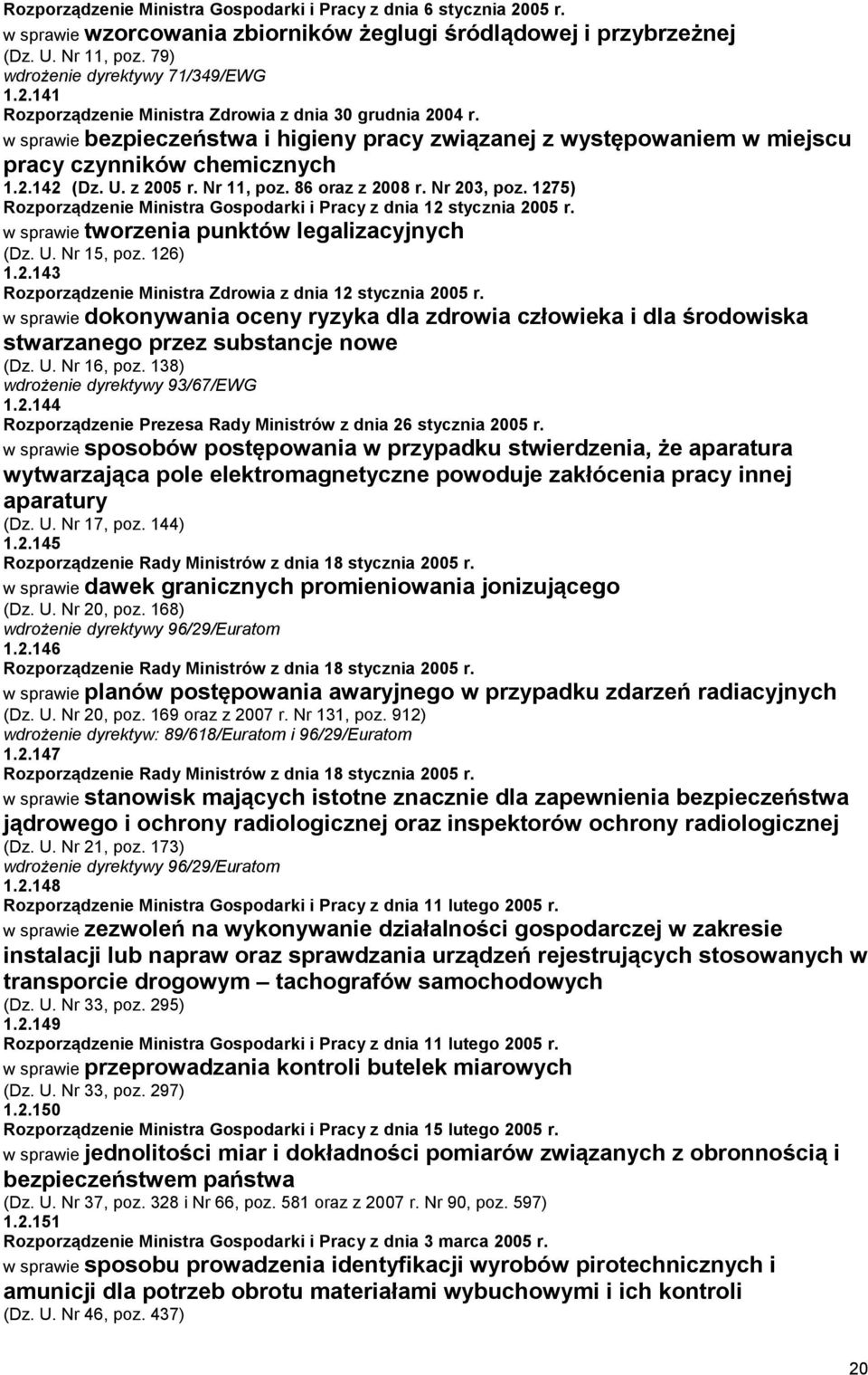 1275) Rozporządzenie Ministra Gospodarki i Pracy z dnia 12 stycznia 2005 r. w sprawie tworzenia punktów legalizacyjnych (Dz. U. Nr 15, poz. 126) 1.2.143 Rozporządzenie Ministra Zdrowia z dnia 12 stycznia 2005 r.