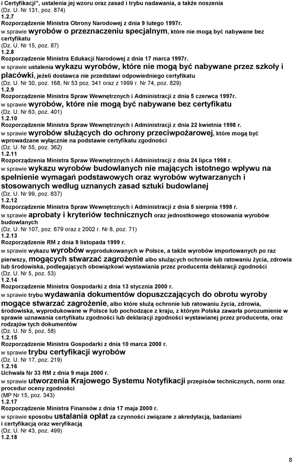 w sprawie ustalenia wykazu wyrobów, które nie mogą być nabywane przez szkoły i placówki, jeżeli dostawca nie przedstawi odpowiedniego certyfikatu (Dz. U. Nr 30, poz. 168, Nr 53 poz. 341 oraz z 1999 r.