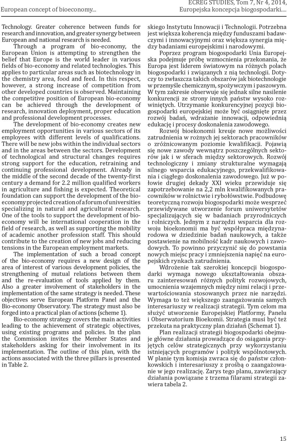 This applies to particular areas such as biotechnology in the chemistry area, food and feed. In this respect, however, a strong increase of competition from other developed countries is observed.