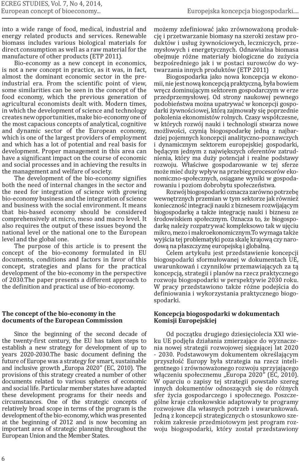 Bio-economy as a new concept in economics, is not a new concept in practice, as it was, in fact, almost the dominant economic sector in the preindustrial era.