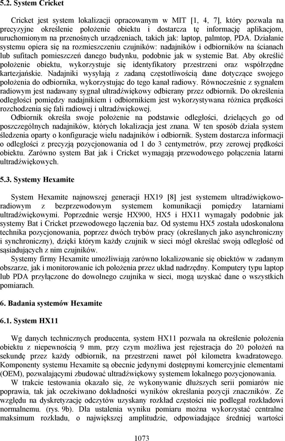 Działanie sstemu opiera się na rozmieszczeniu czujników: naajników i obiorników na ścianach lub sufitach pomieszczeń anego bunku, poobnie jak w sstemie Bat.