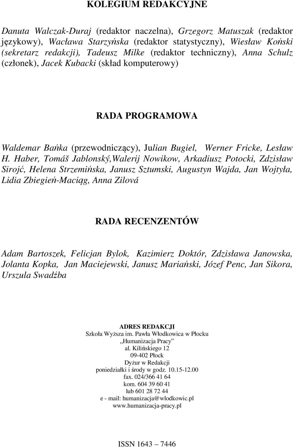 Haber, Tomáš Jablonský,Walerij Nowikow, Arkadiusz Potocki, Zdzisław Sirojć, Helena Strzemińska, Janusz Sztumski, Augustyn Wajda, Jan Wojtyła, Lidia Zbiegień-Maciąg, Anna Zilová RADA RECENZENTÓW Adam