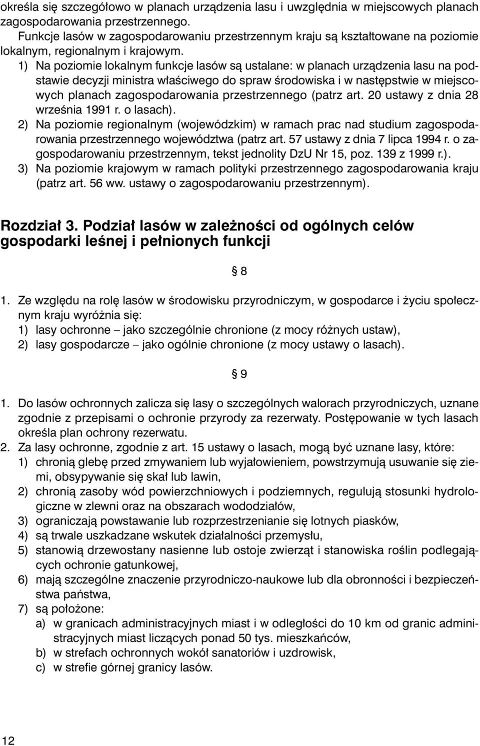 5 1) Na poziomie lokalnym funkcje lasów s¹ ustalane: w planach urz¹dzenia lasu na podstawie decyzji ministra w³aœciwego do spraw œrodowiska i w nastêpstwie w miejsco- 6 wych planach zagospodarowania