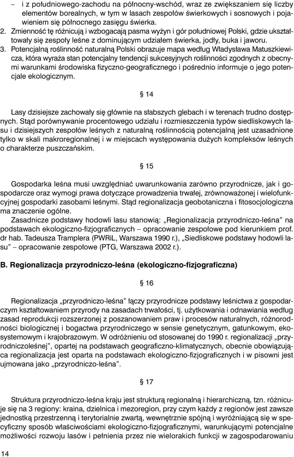 Potencjaln¹ roœlinnoœæ naturaln¹ Polski obrazuje mapa wed³ug W³adys³awa Matuszkiewicza, która wyra a stan potencjalny tendencji sukcesyjnych roœlinnoœci zgodnych z obecny- mi warunkami œrodowiska