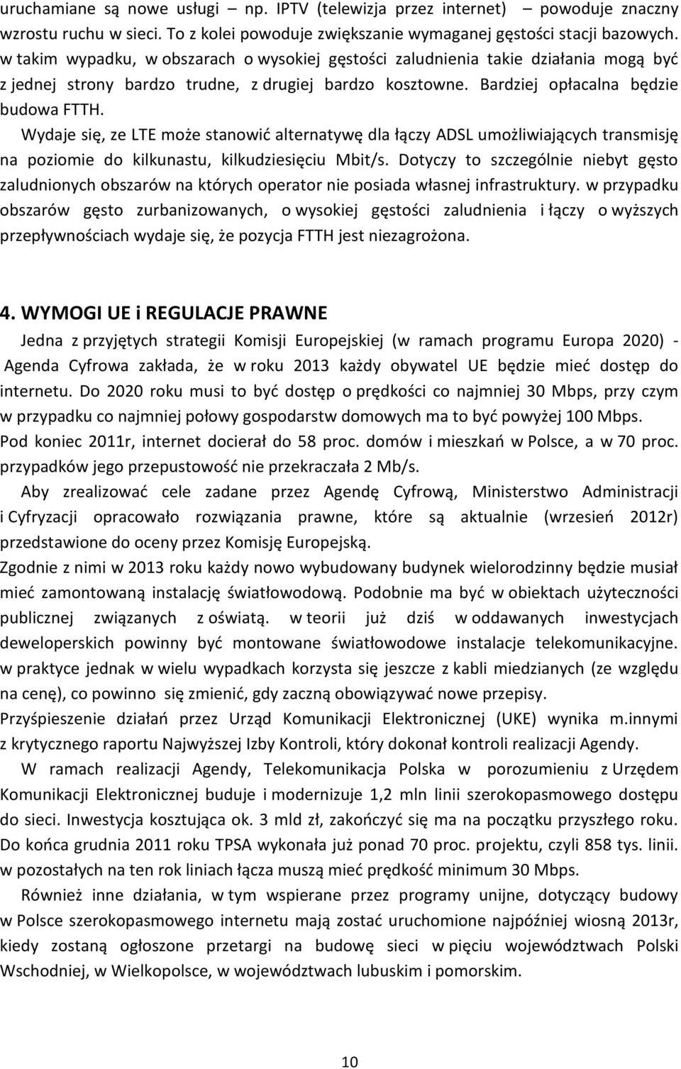 Wydaje się, ze LTE może stanowid alternatywę dla łączy ADSL umożliwiających transmisję na poziomie do kilkunastu, kilkudziesięciu Mbit/s.