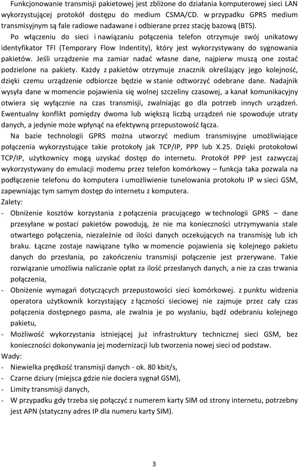 Po włączeniu do sieci i nawiązaniu połączenia telefon otrzymuje swój unikatowy identyfikator TFI (Temporary Flow Indentity), który jest wykorzystywany do sygnowania pakietów.