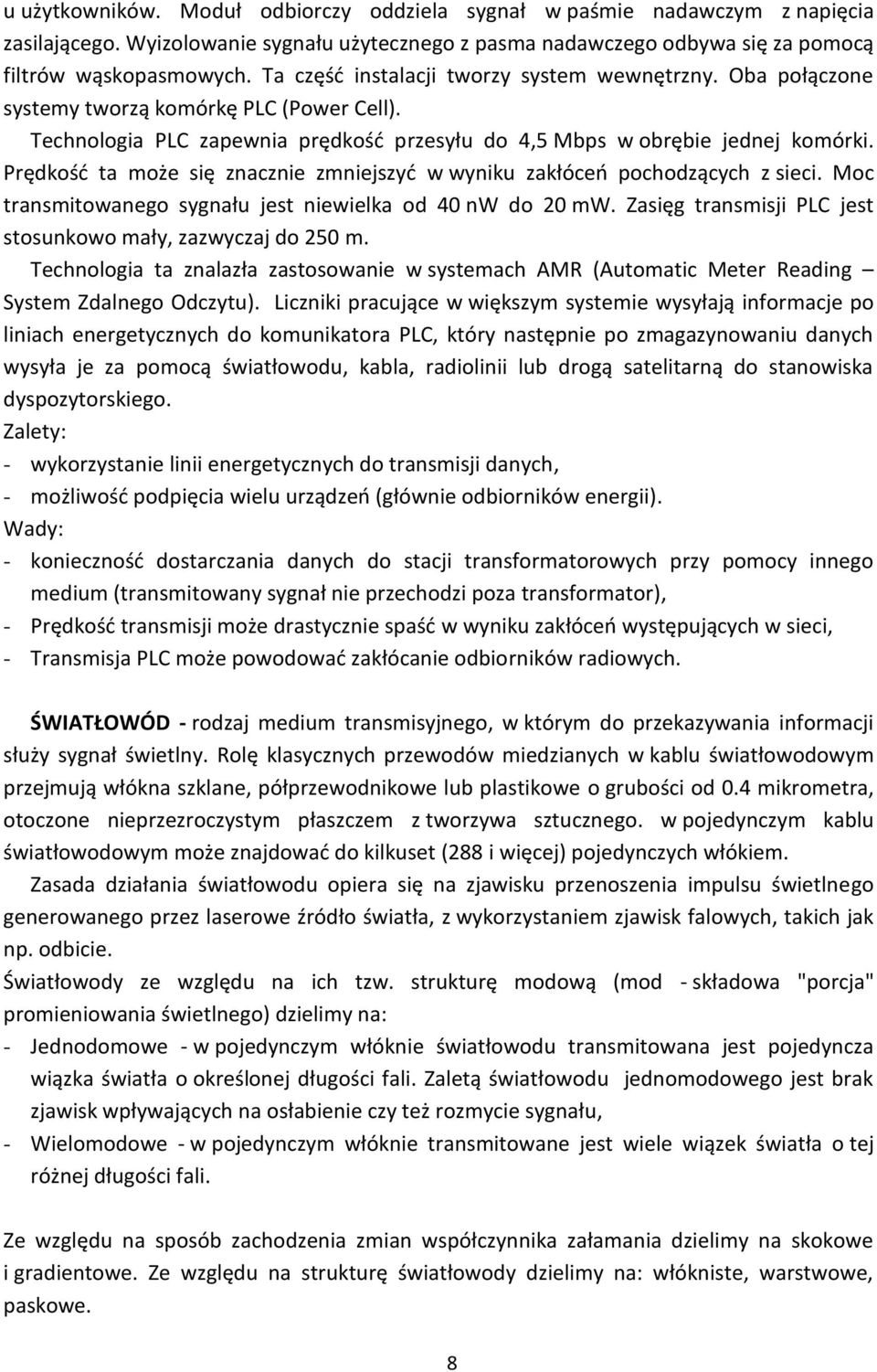 Prędkośd ta może się znacznie zmniejszyd w wyniku zakłóceo pochodzących z sieci. Moc transmitowanego sygnału jest niewielka od 40 nw do 20 mw.