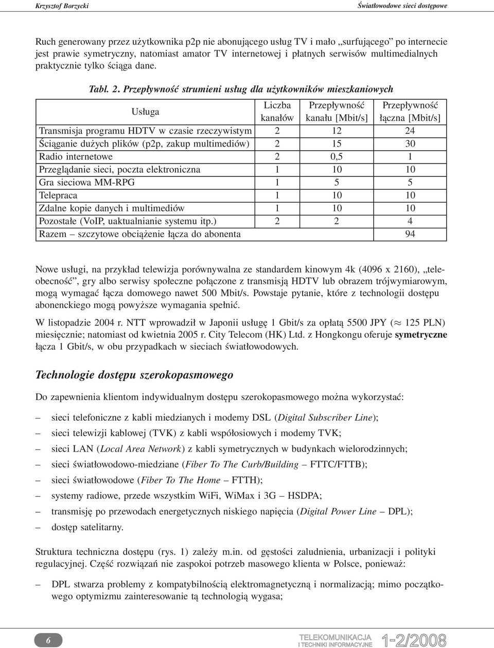 Przepływność strumieni usług dla użytkowników mieszkaniowych Usługa Liczba Przepływność Przepływność kanałów kanału [Mbit/s] łączna [Mbit/s] Transmisja programu HDTV w czasie rzeczywistym 2 12 24