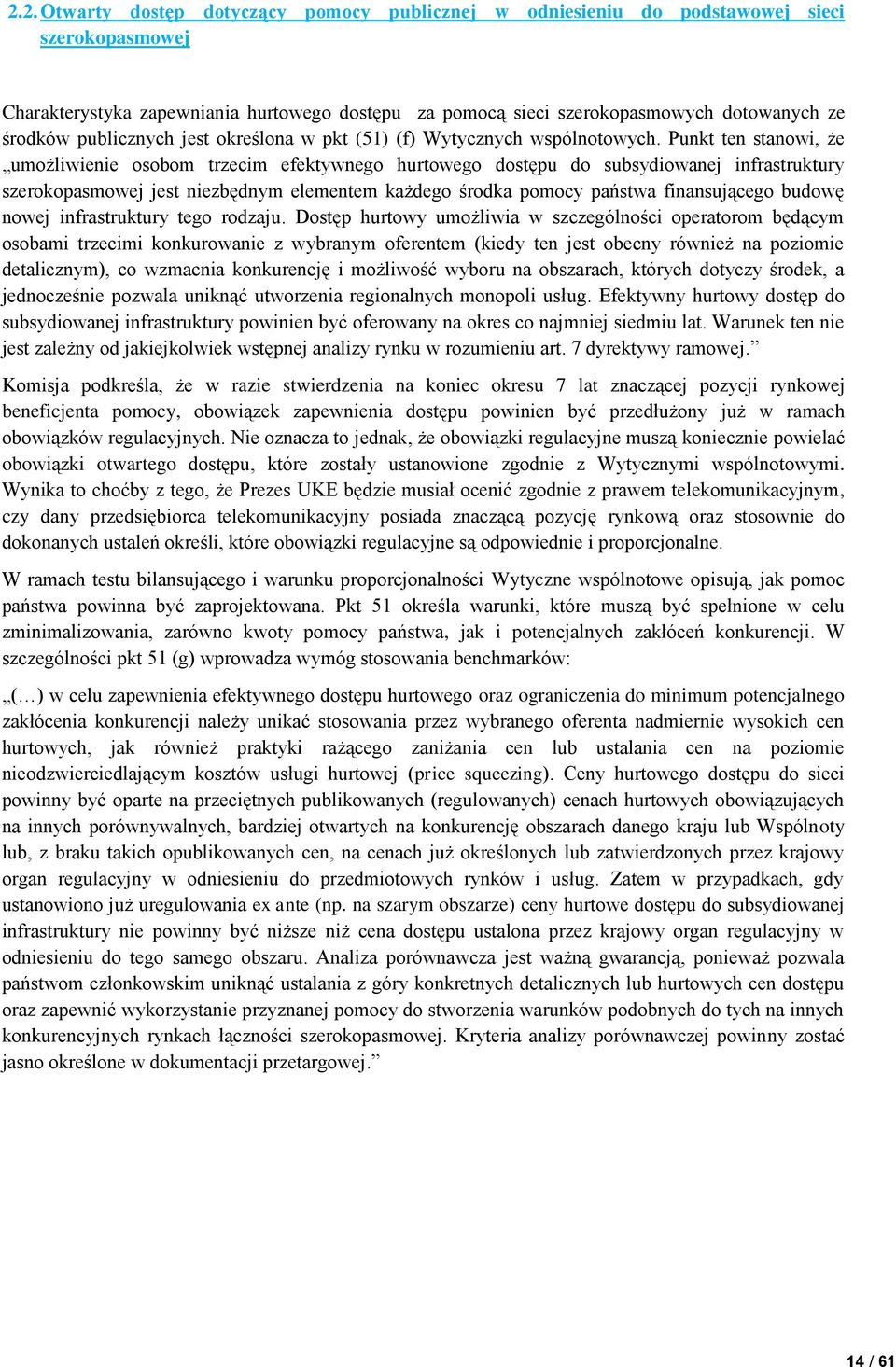 Punkt ten stanowi, że umożliwienie osobom trzecim efektywnego hurtowego dostępu do subsydiowanej infrastruktury szerokopasmowej jest niezbędnym elementem każdego środka pomocy państwa finansującego