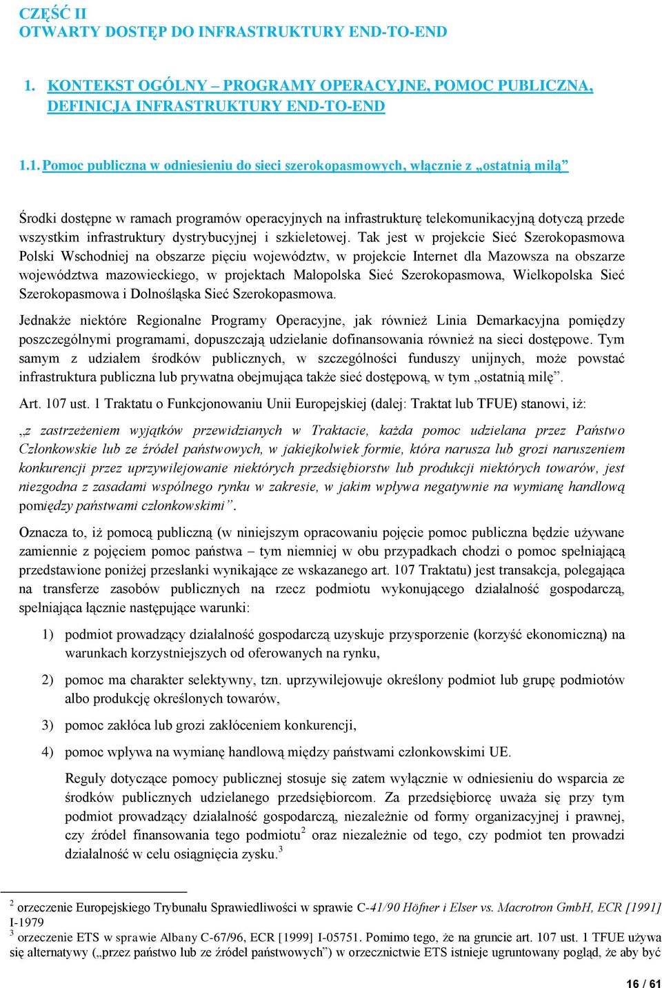 1. Pomoc publiczna w odniesieniu do sieci szerokopasmowych, włącznie z ostatnią milą Środki dostępne w ramach programów operacyjnych na infrastrukturę telekomunikacyjną dotyczą przede wszystkim