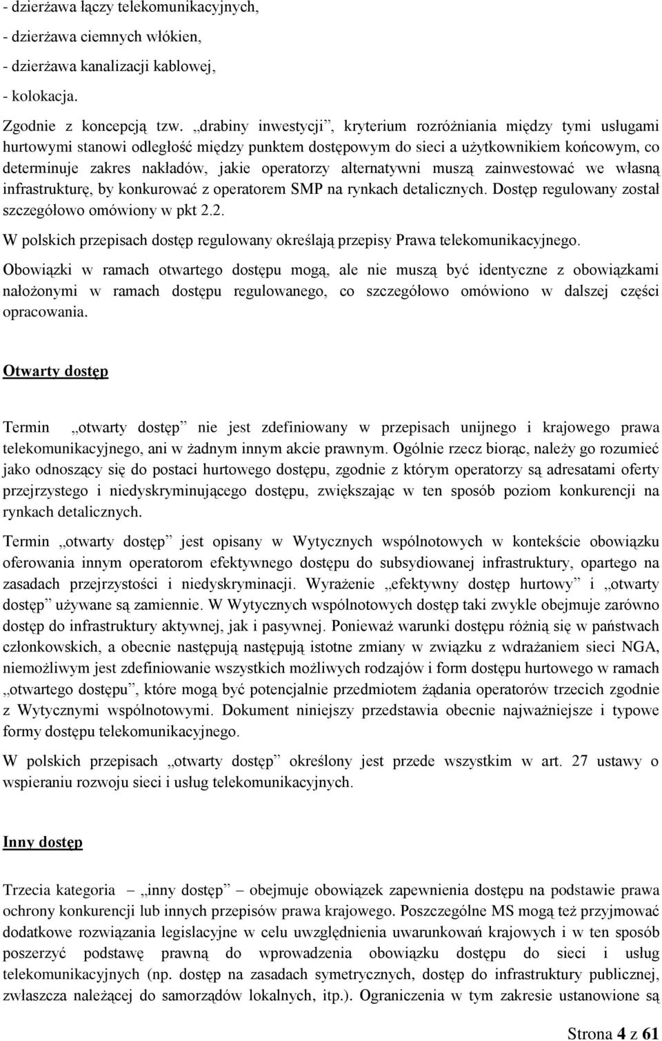 operatorzy alternatywni muszą zainwestować we własną infrastrukturę, by konkurować z operatorem SMP na rynkach detalicznych. Dostęp regulowany został szczegółowo omówiony w pkt 2.