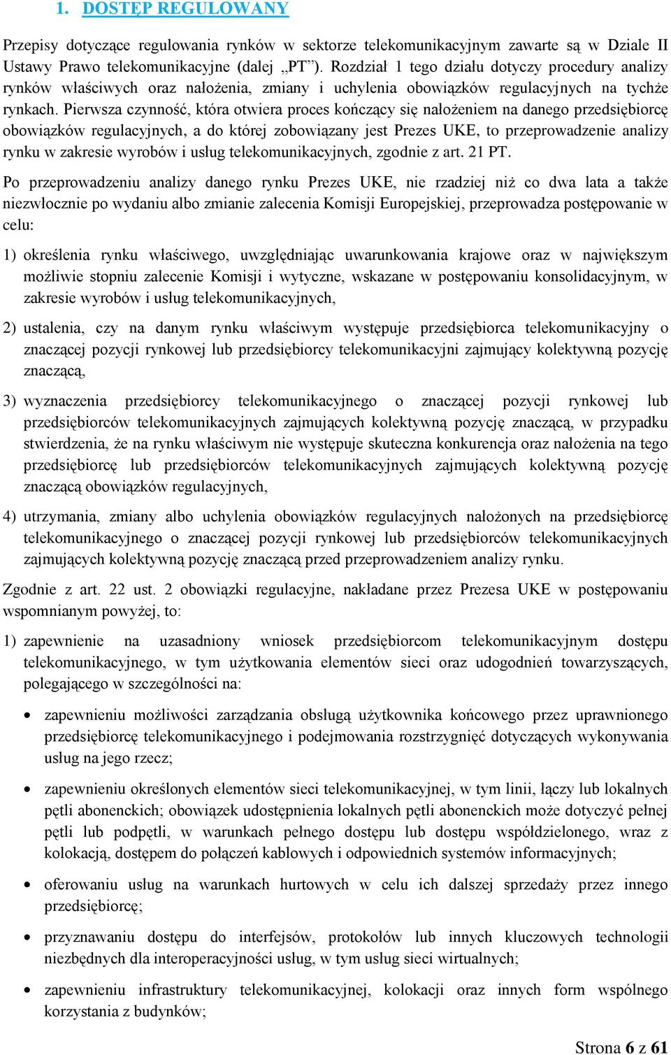 Pierwsza czynność, która otwiera proces kończący się nałożeniem na danego przedsiębiorcę obowiązków regulacyjnych, a do której zobowiązany jest Prezes UKE, to przeprowadzenie analizy rynku w zakresie