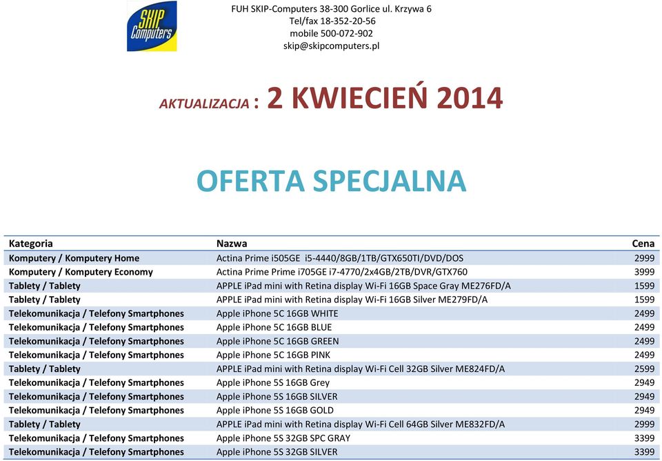 16GB Silver ME279FD/A 1599 Telekomunikacja / Telefony Smartphones Apple iphone 5C 16GB WHITE 2499 Telekomunikacja / Telefony Smartphones Apple iphone 5C 16GB BLUE 2499 Telekomunikacja / Telefony