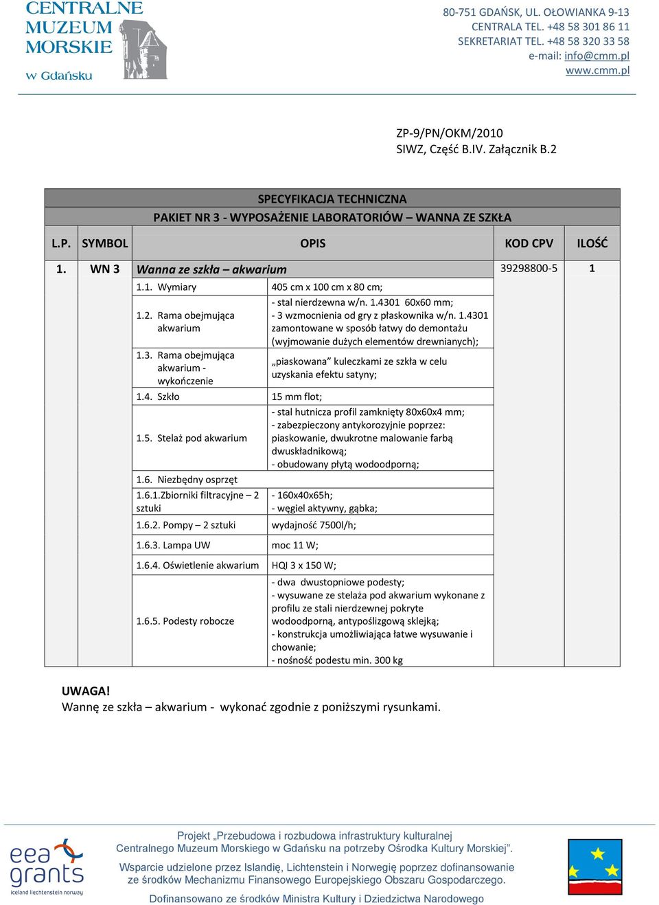 1.4301 zamontowane w sposób łatwy do demontażu (wyjmowanie dużych elementów drewnianych); piaskowana kuleczkami ze szkła w celu uzyskania efektu satyny; 1.4. Szkło 15 mm flot; - stal hutnicza profil zamknięty 80x60x4 mm; - zabezpieczony antykorozyjnie poprzez: 1.