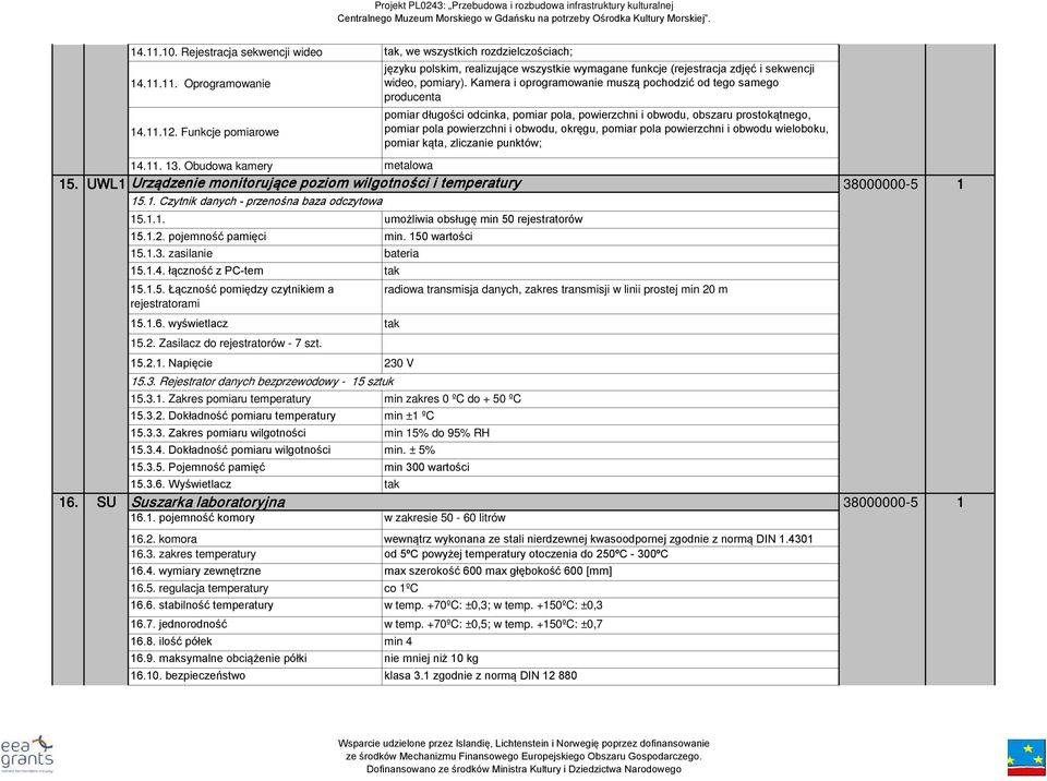 Kamera i oprogramowanie muszą pochodzić od tego samego producenta pomiar długości odcinka, pomiar pola, powierzchni i obwodu, obszaru prostokątnego, pomiar pola powierzchni i obwodu, okręgu, pomiar