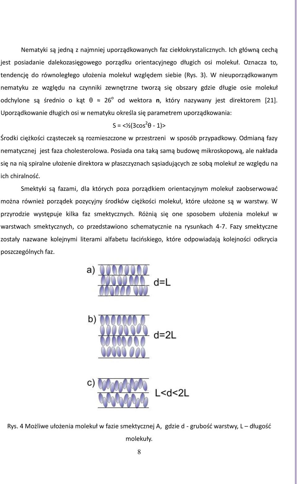 W nieuporządkowanym nematyku ze względu na czynniki zewnętrzne tworzą się obszary gdzie długie osie molekuł odchylone są średnio o kąt θ 26 o od wektora n, który nazywany jest direktorem [21].