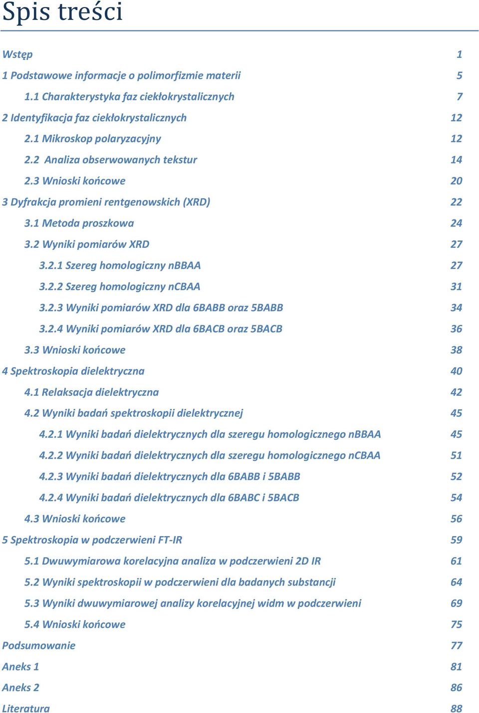 2.3 Wyniki pomiarów XRD dla 6BABB oraz 5BABB 34 3.2.4 Wyniki pomiarów XRD dla 6BACB oraz 5BACB 36 3.3 Wnioski końcowe 38 4 Spektroskopia dielektryczna 40 4.1 Relaksacja dielektryczna 42 4.