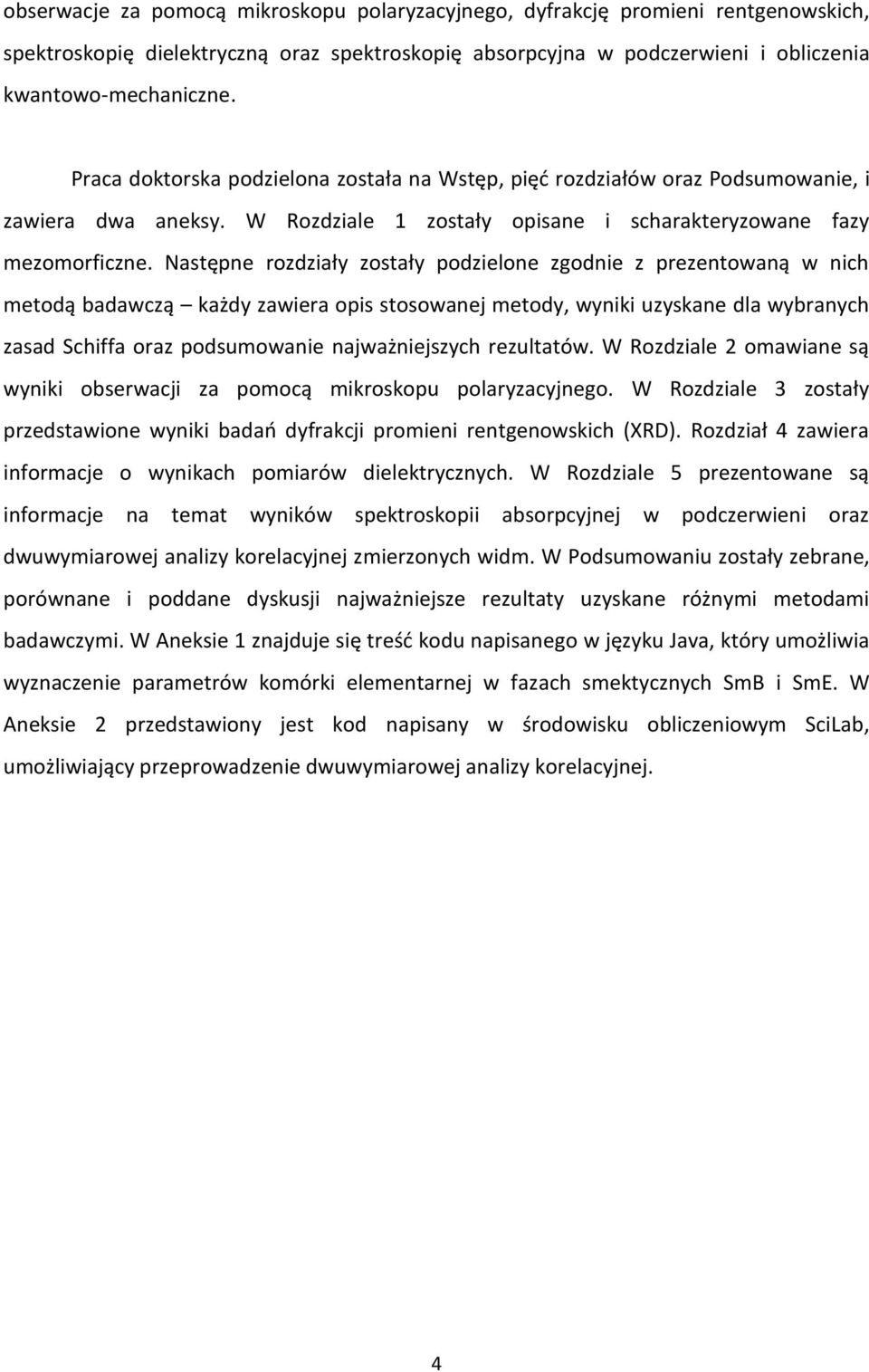 Następne rozdziały zostały podzielone zgodnie z prezentowaną w nich metodą badawczą każdy zawiera opis stosowanej metody, wyniki uzyskane dla wybranych zasad Schiffa oraz podsumowanie najważniejszych