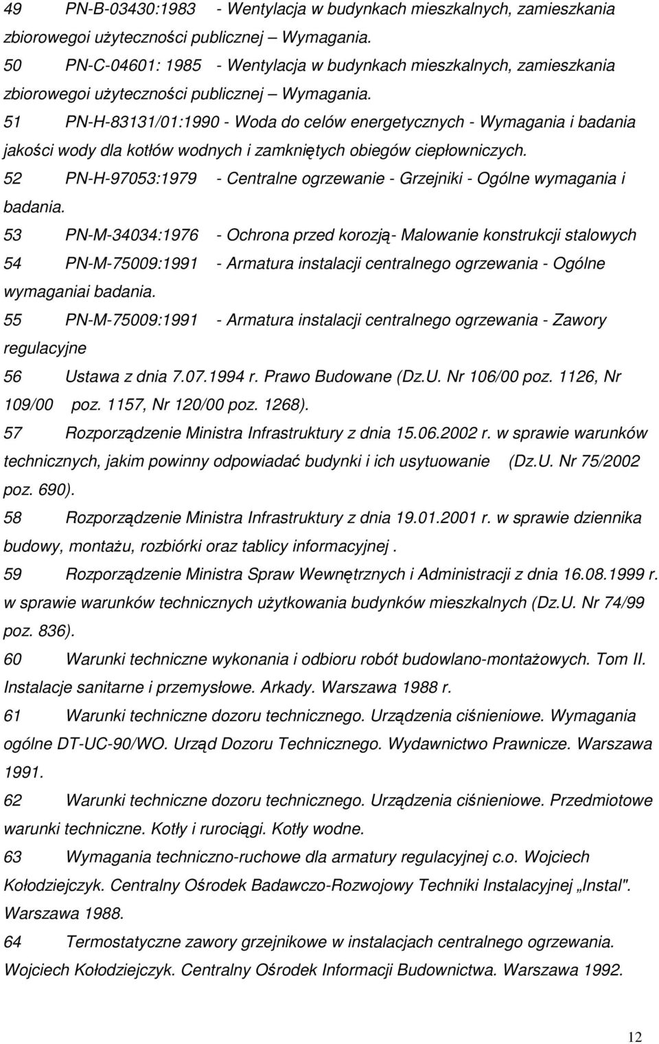 51 PN-H-83131/01:1990 - Woda do celów energetycznych - Wymagania i badania jakości wody dla kotłów wodnych i zamkniętych obiegów ciepłowniczych.