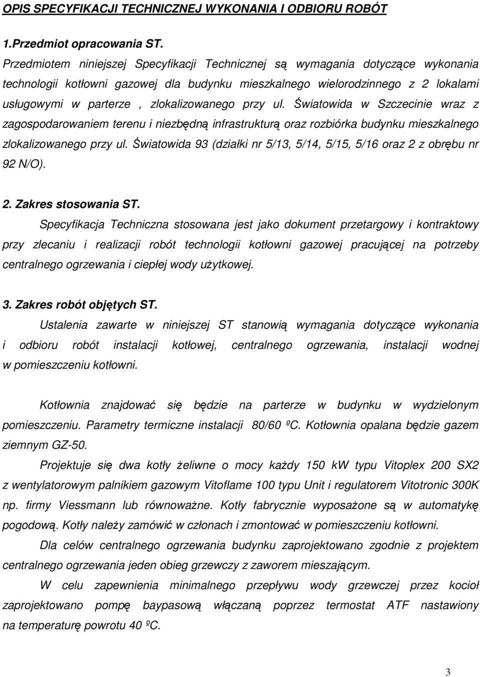 zlokalizowanego przy ul. Światowida w Szczecinie wraz z zagospodarowaniem terenu i niezbędną infrastrukturą oraz rozbiórka budynku mieszkalnego zlokalizowanego przy ul.