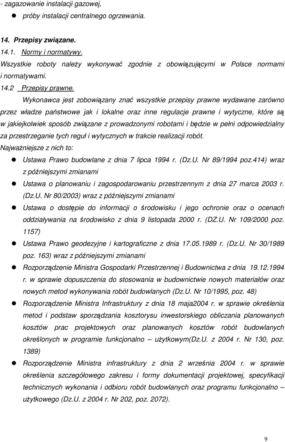 Wykonawca jest zobowiązany znać wszystkie przepisy prawne wydawane zarówno przez władze państwowe jak i lokalne oraz inne regulacje prawne i wytyczne, które są w jakiejkolwiek sposób związane z