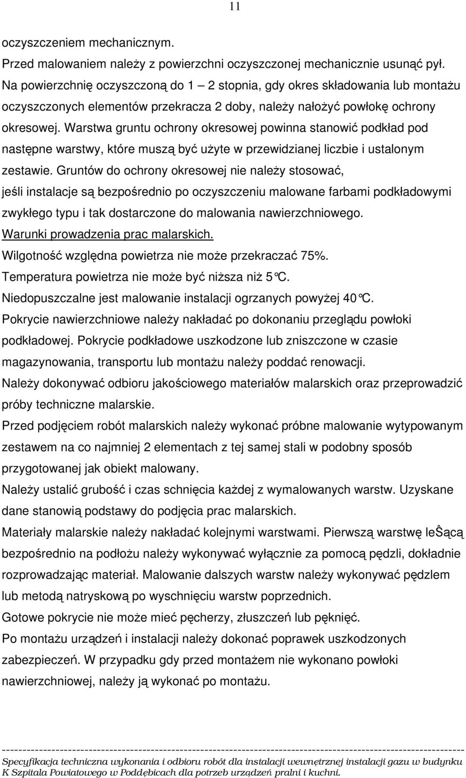 Warstwa gruntu ochrony okresowej powinna stanowić podkład pod następne warstwy, które muszą być użyte w przewidzianej liczbie i ustalonym zestawie.