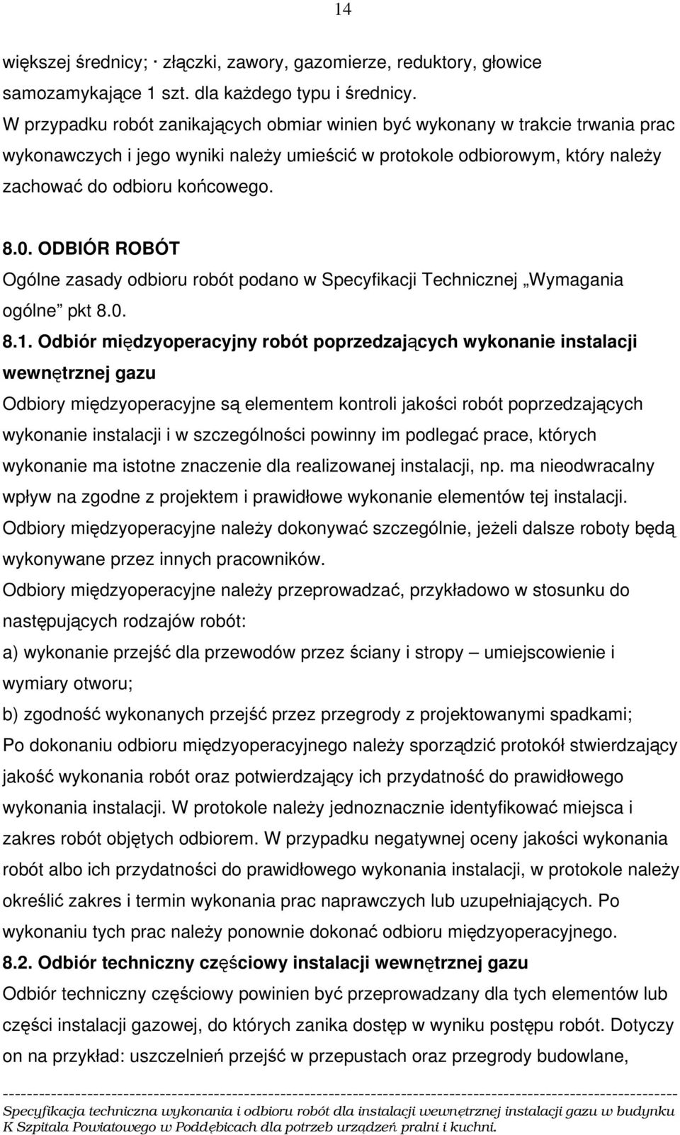 ODBIÓR ROBÓT Ogólne zasady odbioru robót podano w Specyfikacji Technicznej Wymagania ogólne pkt 8.0. 8.1.