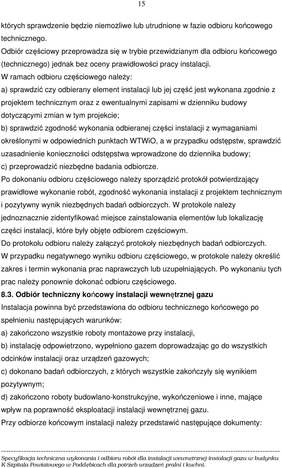 W ramach odbioru częściowego należy: a) sprawdzić czy odbierany element instalacji lub jej część jest wykonana zgodnie z projektem technicznym oraz z ewentualnymi zapisami w dzienniku budowy