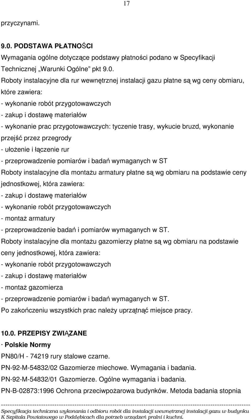 Roboty instalacyjne dla rur wewnętrznej instalacji gazu płatne są wg ceny obmiaru, które zawiera: - wykonanie robót przygotowawczych - zakup i dostawę materiałów - wykonanie prac przygotowawczych: