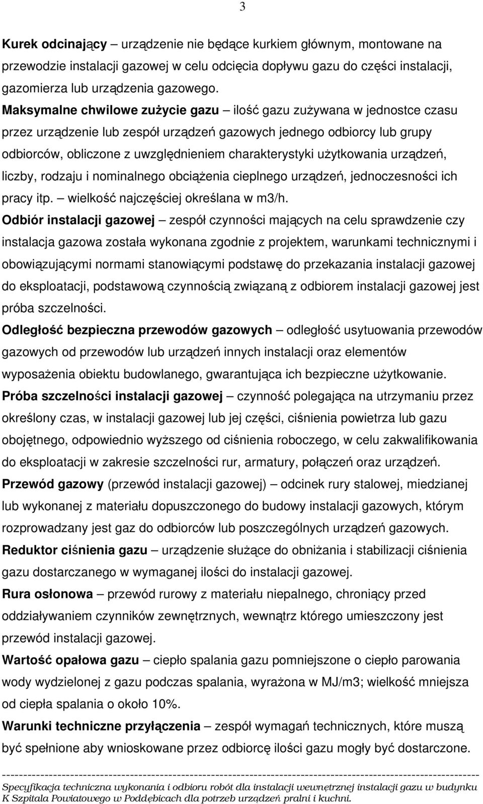 użytkowania urządzeń, liczby, rodzaju i nominalnego obciążenia cieplnego urządzeń, jednoczesności ich pracy itp. wielkość najczęściej określana w m3/h.