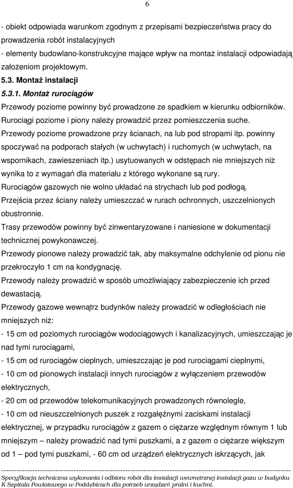 Rurociągi poziome i piony należy prowadzić przez pomieszczenia suche. Przewody poziome prowadzone przy ścianach, na lub pod stropami itp.