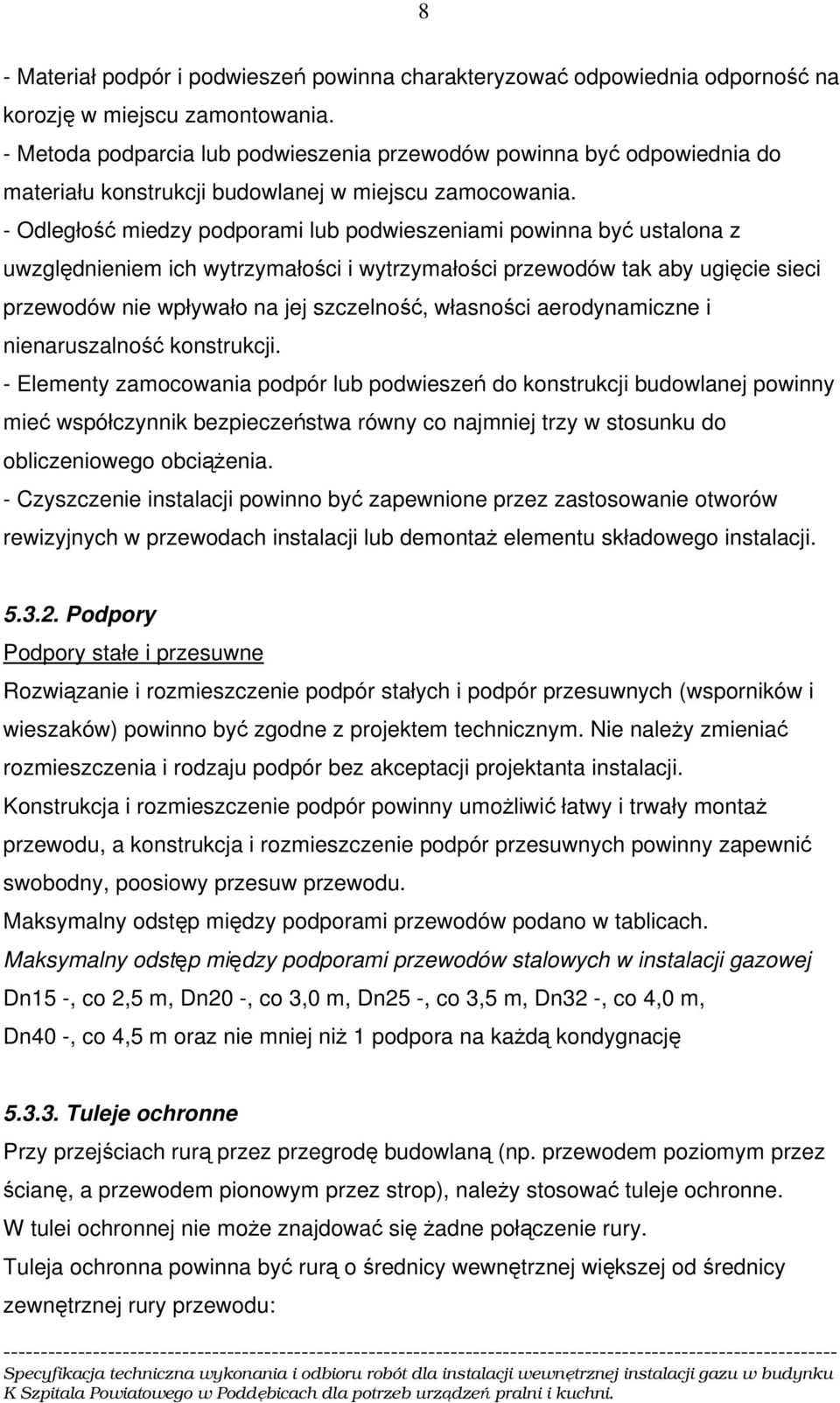 - Odległość miedzy podporami lub podwieszeniami powinna być ustalona z uwzględnieniem ich wytrzymałości i wytrzymałości przewodów tak aby ugięcie sieci przewodów nie wpływało na jej szczelność,