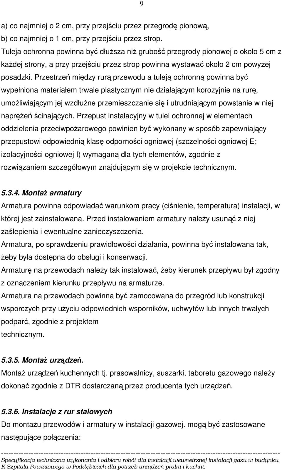 Przestrzeń między rurą przewodu a tuleją ochronną powinna być wypełniona materiałem trwale plastycznym nie działającym korozyjnie na rurę, umożliwiającym jej wzdłużne przemieszczanie się i