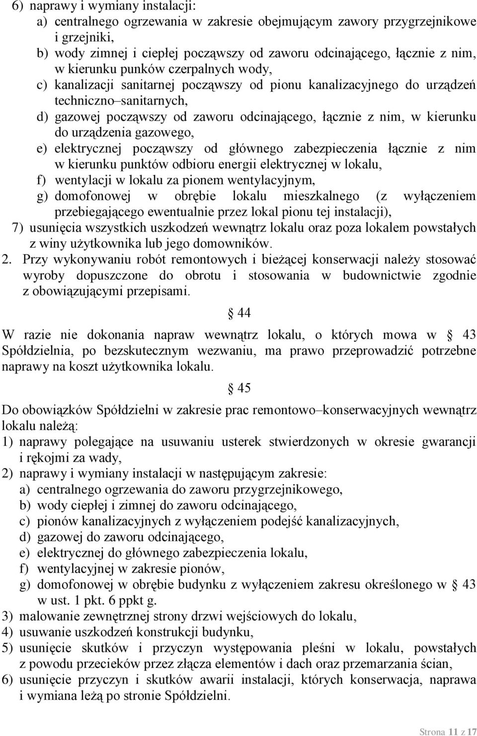 kierunku do urządzenia gazowego, e) elektrycznej począwszy od głównego zabezpieczenia łącznie z nim w kierunku punktów odbioru energii elektrycznej w lokalu, f) wentylacji w lokalu za pionem