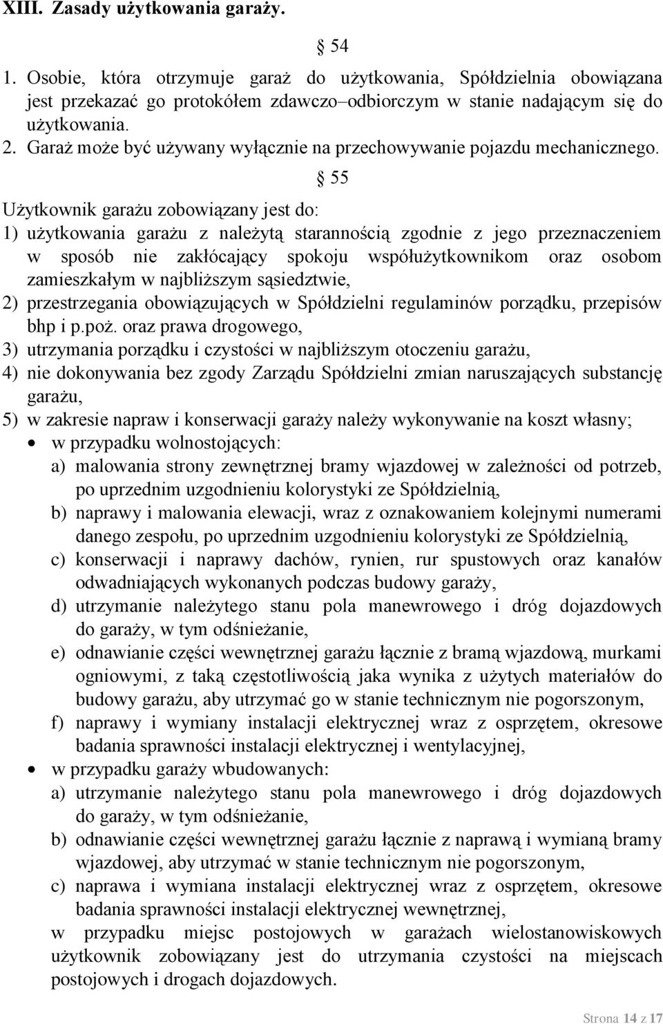 55 Użytkownik garażu zobowiązany jest do: 1) użytkowania garażu z należytą starannością zgodnie z jego przeznaczeniem w sposób nie zakłócający spokoju współużytkownikom oraz osobom zamieszkałym w