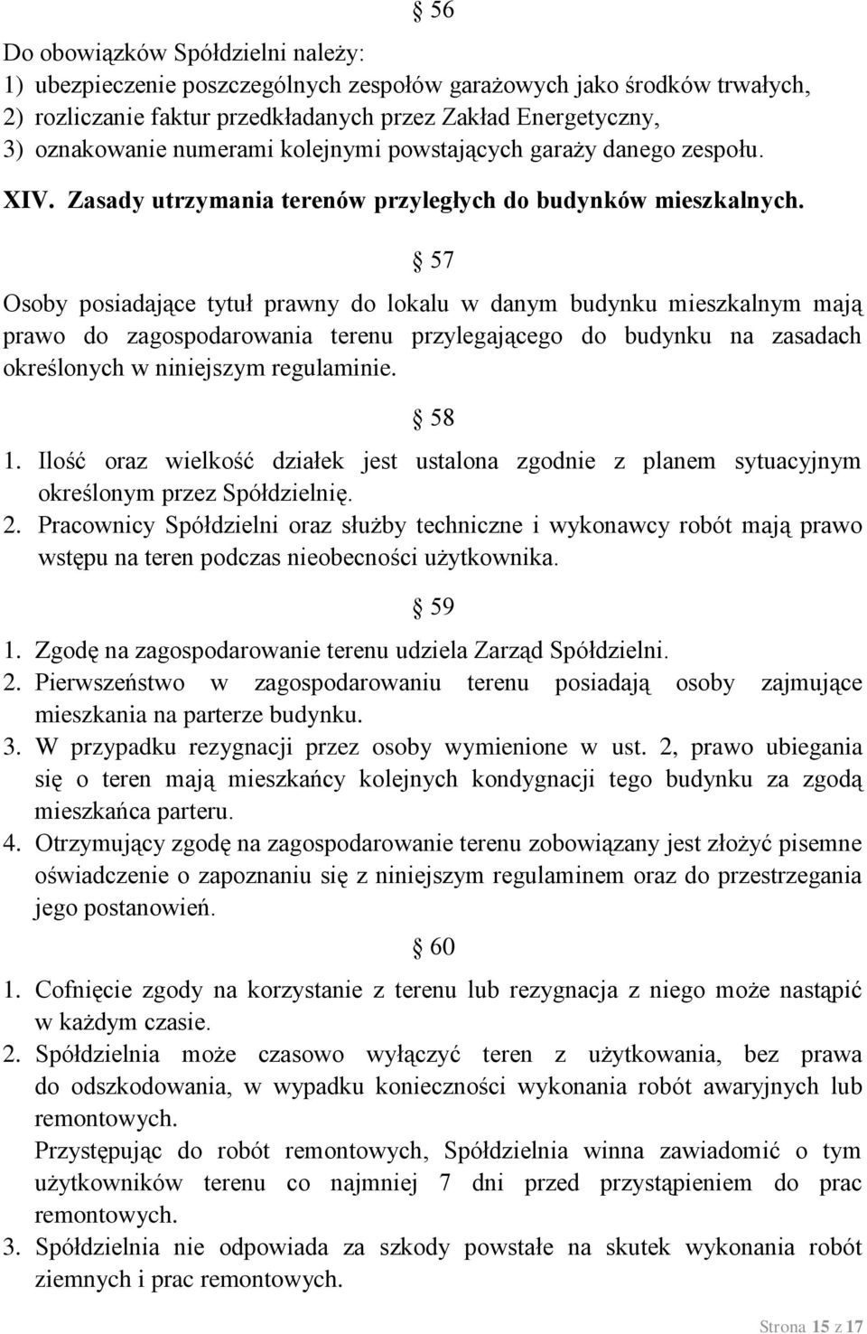 57 Osoby posiadające tytuł prawny do lokalu w danym budynku mieszkalnym mają prawo do zagospodarowania terenu przylegającego do budynku na zasadach określonych w niniejszym regulaminie. 58 1.