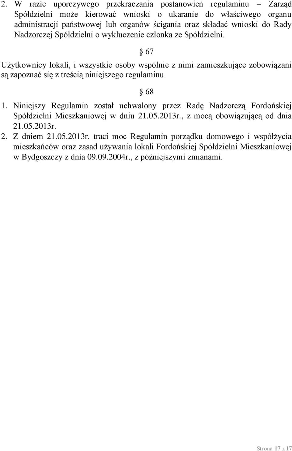 67 Użytkownicy lokali, i wszystkie osoby wspólnie z nimi zamieszkujące zobowiązani są zapoznać się z treścią niniejszego regulaminu. 68 1.