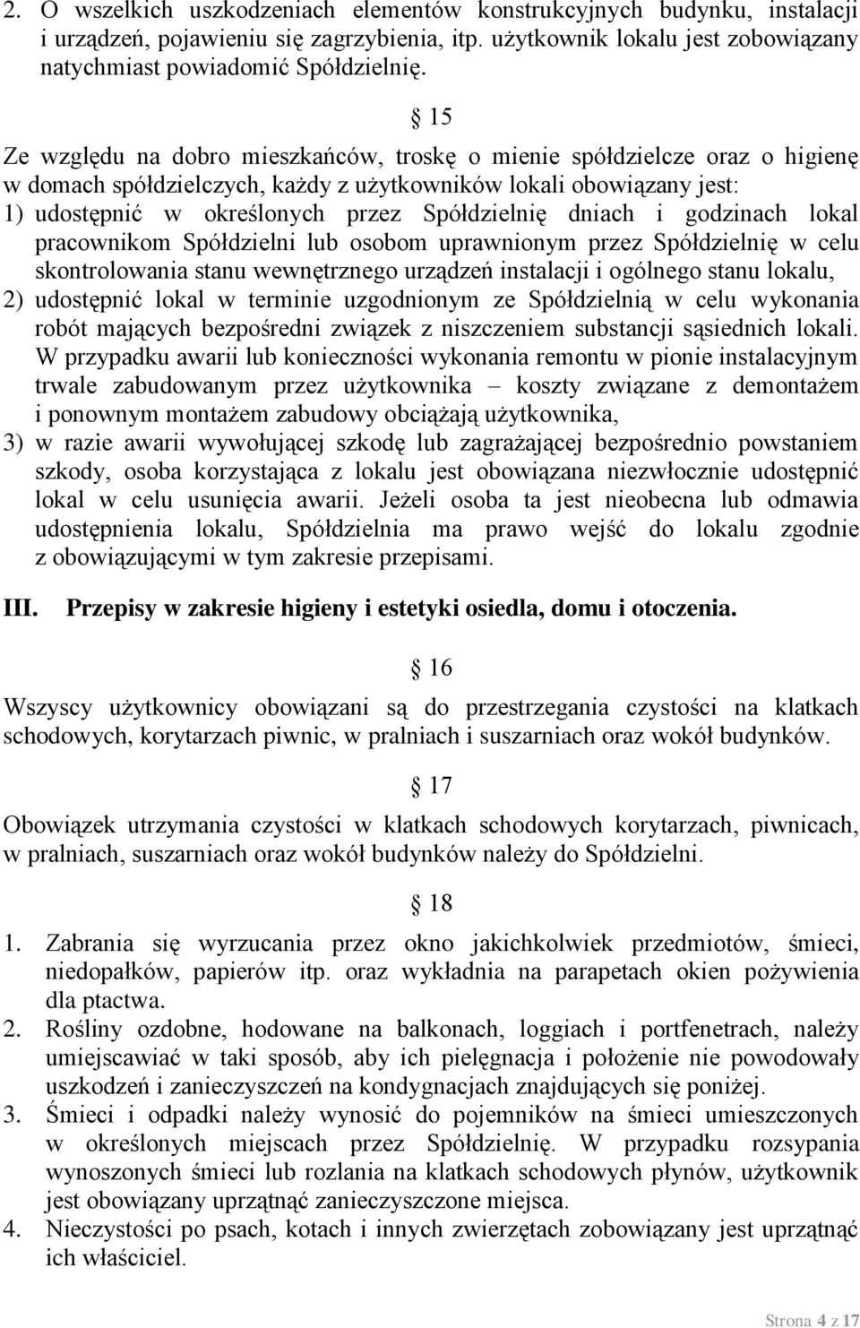 dniach i godzinach lokal pracownikom Spółdzielni lub osobom uprawnionym przez Spółdzielnię w celu skontrolowania stanu wewnętrznego urządzeń instalacji i ogólnego stanu lokalu, 2) udostępnić lokal w