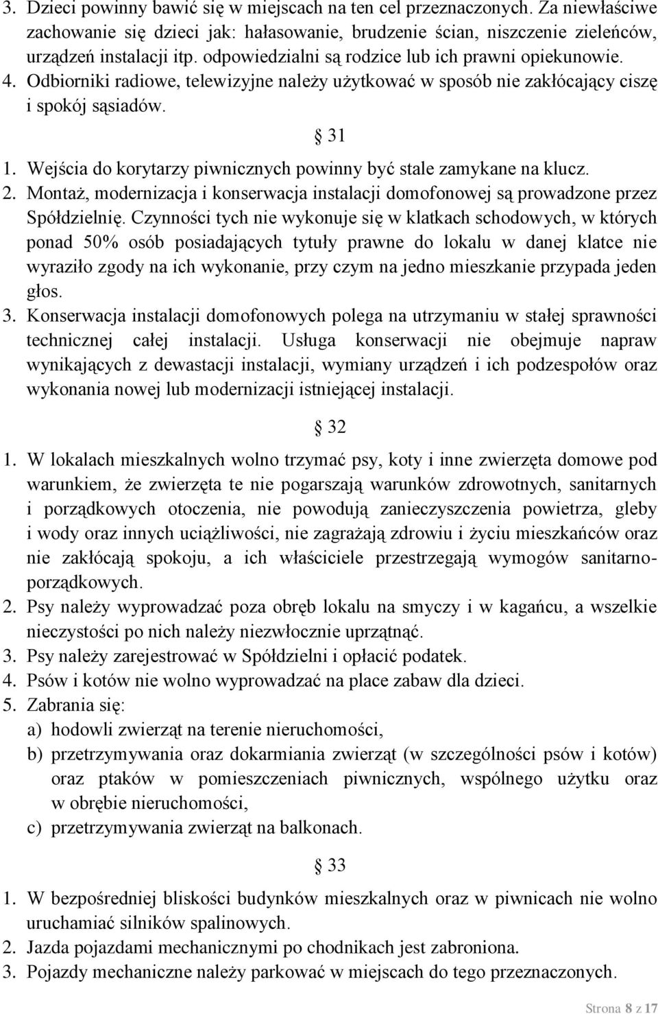 Wejścia do korytarzy piwnicznych powinny być stale zamykane na klucz. 2. Montaż, modernizacja i konserwacja instalacji domofonowej są prowadzone przez Spółdzielnię.