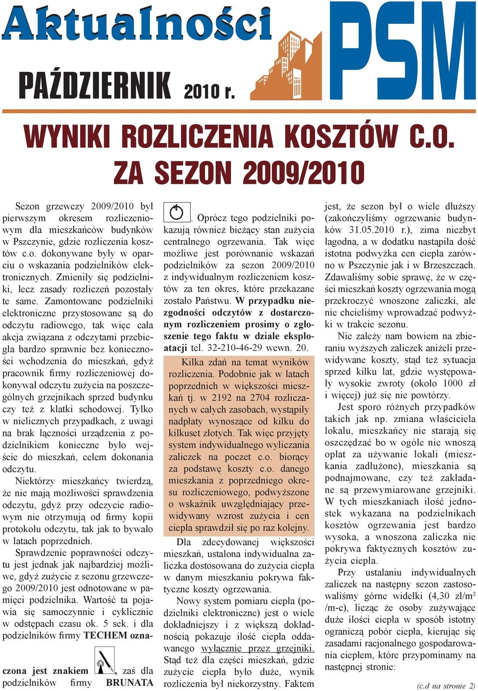 Zamontowane podzielniki elektroniczne przystosowane są do odczytu radiowego, tak więc cała akcja związana z odczytami przebiegła bardzo sprawnie bez konieczności wchodzenia do mieszkań, gdyż