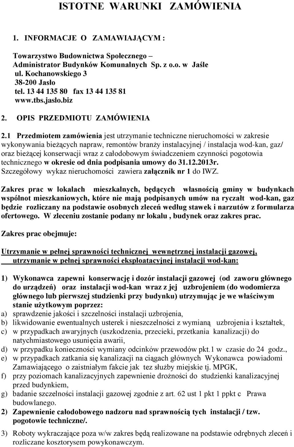 1 Przedmiotem zamówienia jest utrzymanie techniczne nieruchomości w zakresie wykonywania bieżących napraw, remontów branży instalacyjnej / instalacja wod-kan, gaz/ oraz bieżącej konserwacji wraz z