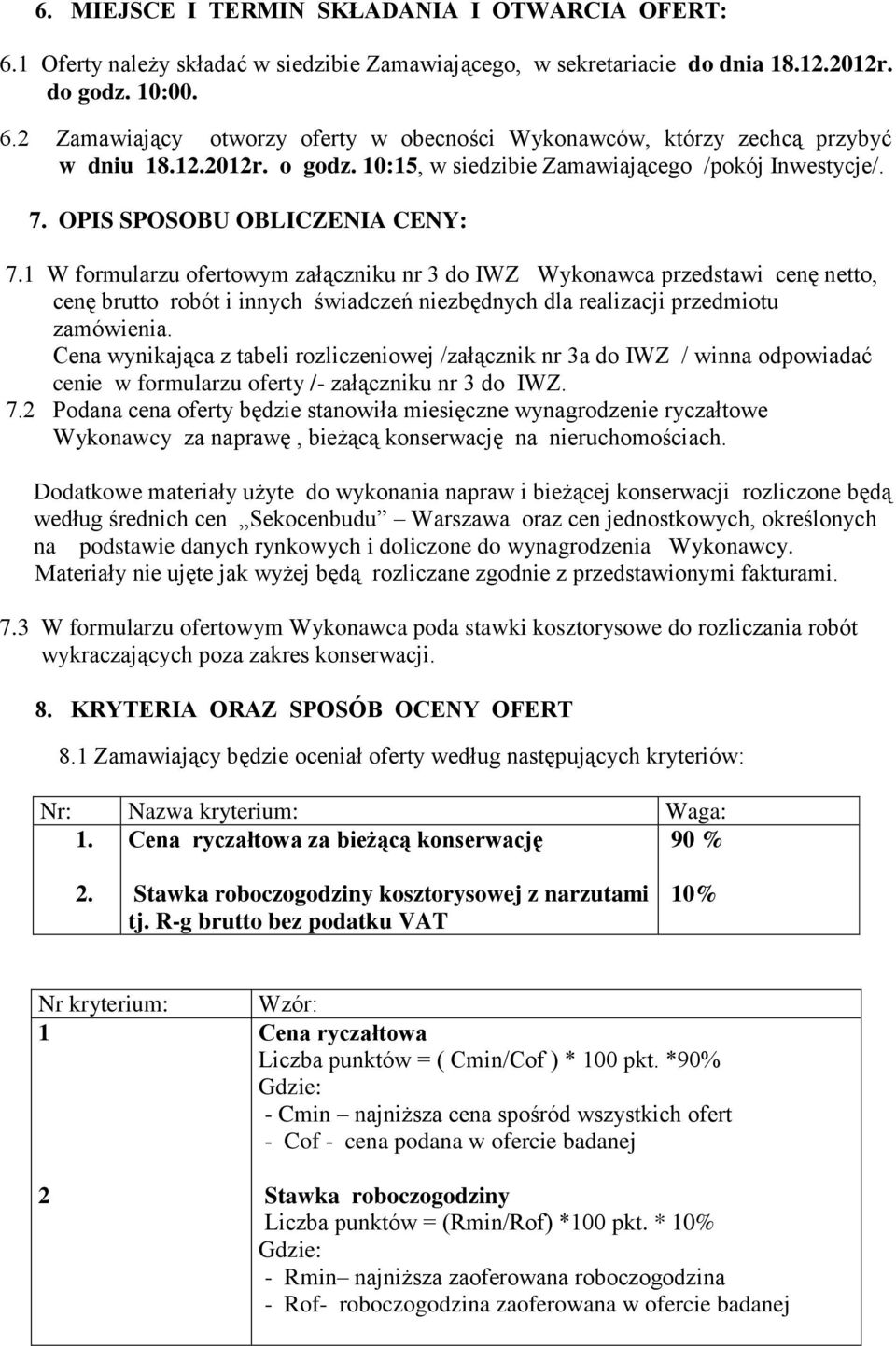 1 W formularzu ofertowym załączniku nr 3 do IWZ Wykonawca przedstawi cenę netto, cenę brutto robót i innych świadczeń niezbędnych dla realizacji przedmiotu zamówienia.