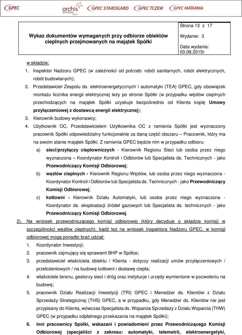 bezpośrednio od Klienta kopię Umowy przyłączeniowej z dostawcą energii elektrycznej); 3. Kierownik budowy wykonawcy; 4. Użytkownik OC.