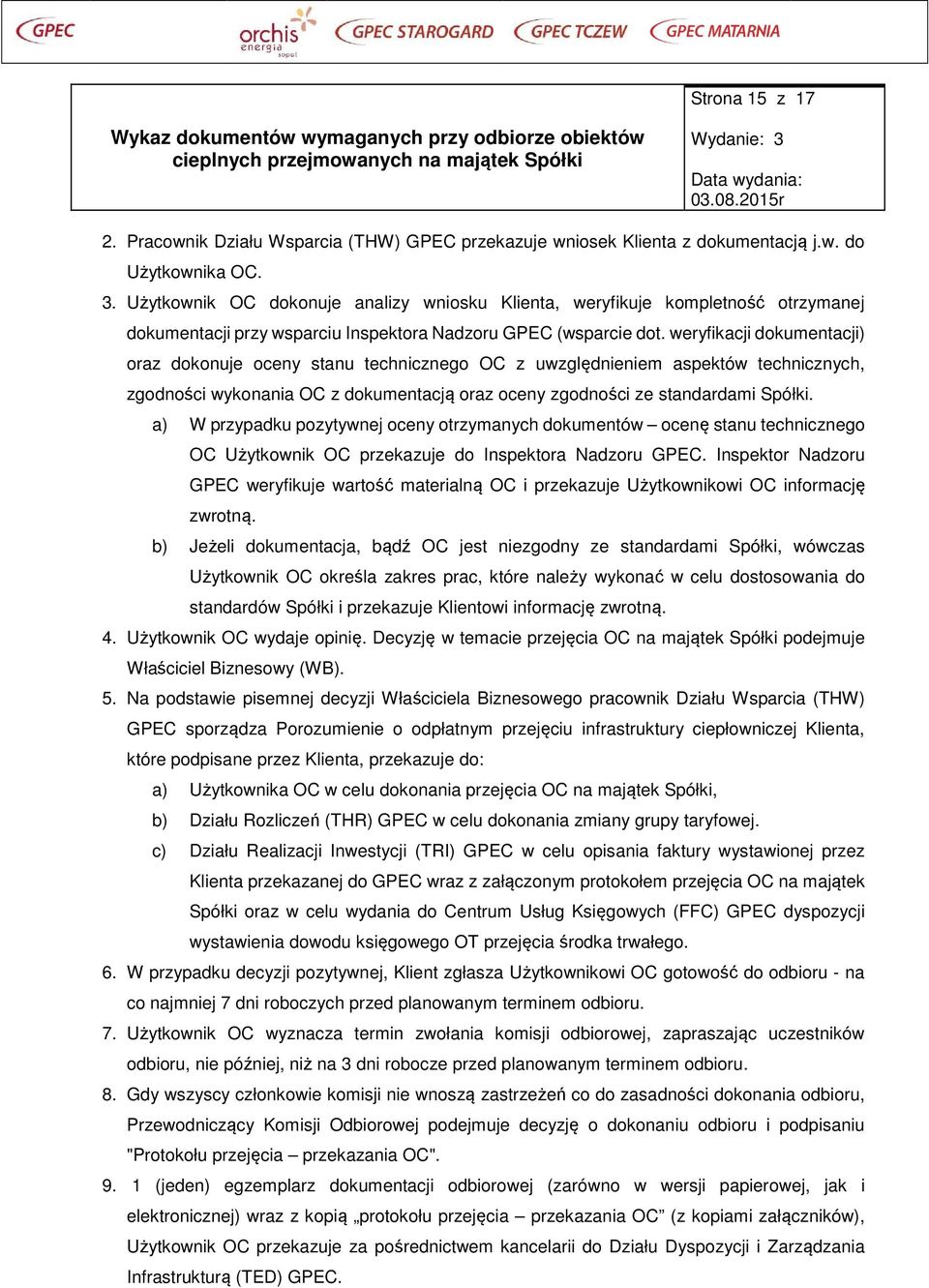 weryfikacji dokumentacji) oraz dokonuje oceny stanu technicznego OC z uwzględnieniem aspektów technicznych, zgodności wykonania OC z dokumentacją oraz oceny zgodności ze standardami Spółki.