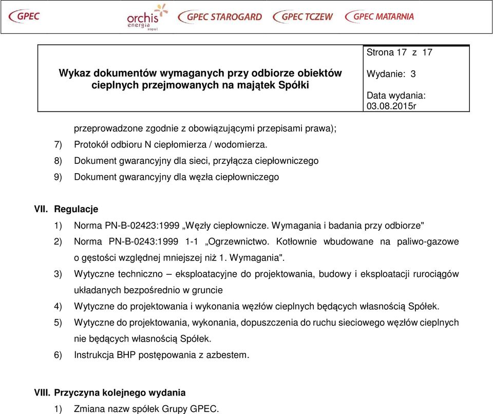 Wymagania i badania przy odbiorze" 2) Norma PN-B-0243:1999 1-1 Ogrzewnictwo. Kotłownie wbudowane na paliwo-gazowe o gęstości względnej mniejszej niż 1. Wymagania".