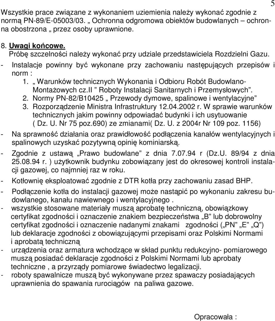 Warunków technicznych Wykonania i Odbioru Robót Budowlano- MontaŜowych cz.ii Roboty Instalacji Sanitarnych i Przemysłowych. 2. Normy PN-82/B10425 Przewody dymowe, spalinowe i wentylacyjne 3.