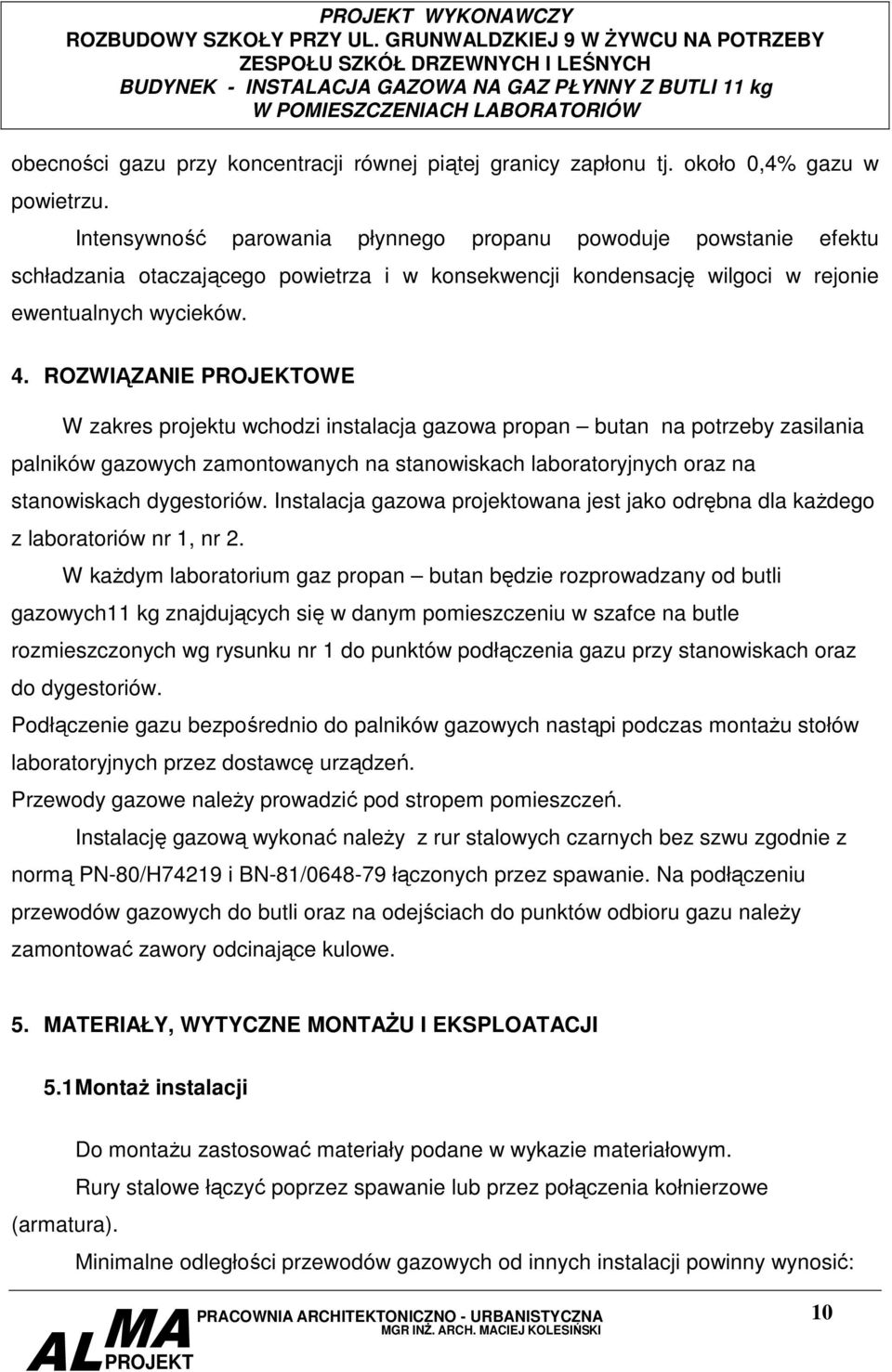 ROZWIĄZANIE OWE W zakres projektu wchodzi instalacja gazowa propan butan na potrzeby zasilania palników gazowych zamontowanych na stanowiskach laboratoryjnych oraz na stanowiskach dygestoriów.