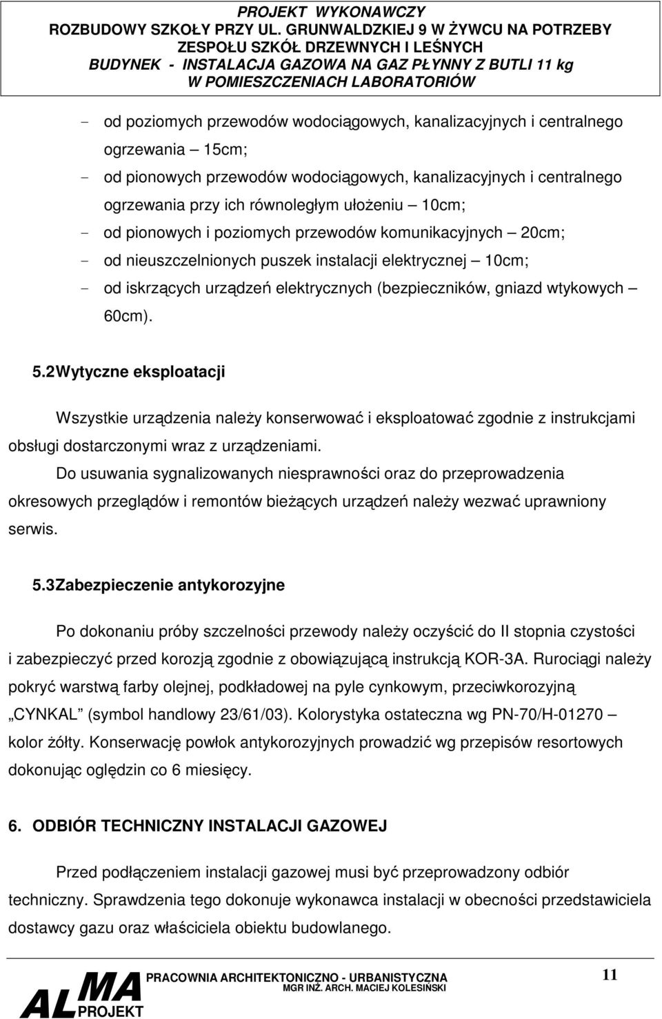 wtykowych 60cm). 5.2 Wytyczne eksploatacji Wszystkie urządzenia naleŝy konserwować i eksploatować zgodnie z instrukcjami obsługi dostarczonymi wraz z urządzeniami.