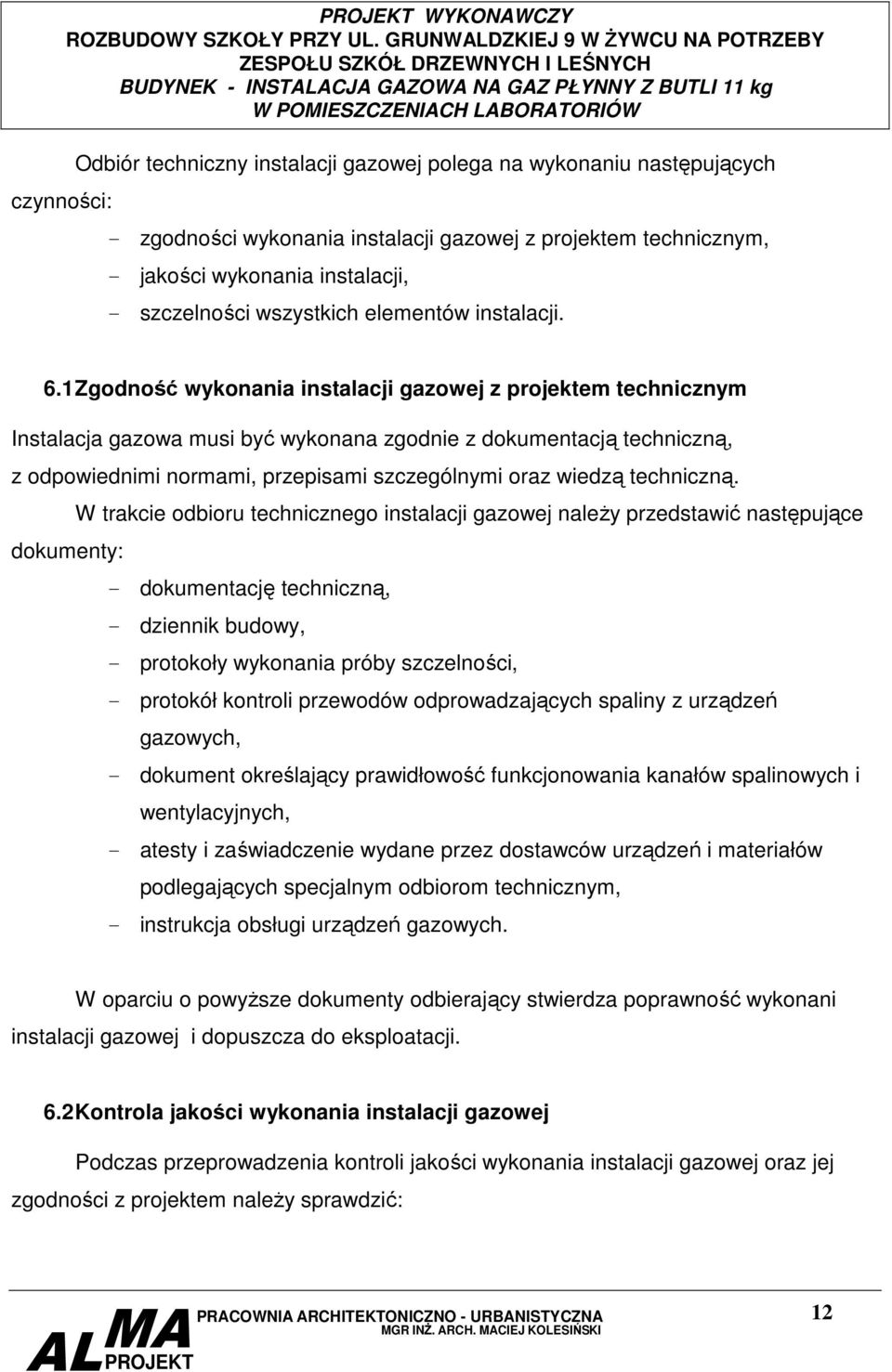 1 Zgodność wykonania instalacji gazowej z projektem technicznym Instalacja gazowa musi być wykonana zgodnie z dokumentacją techniczną, z odpowiednimi normami, przepisami szczególnymi oraz wiedzą